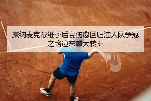 康纳麦克戴维季后赛伤愈回归油人队争冠之路迎来重大转折