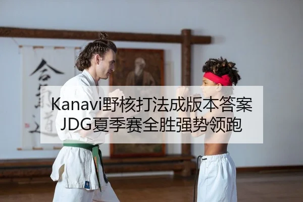 Kanavi野核打法成版本答案 JDG夏季赛全胜强势领跑
